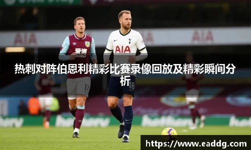 热刺对阵伯恩利精彩比赛录像回放及精彩瞬间分析