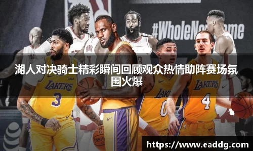 湖人对决骑士精彩瞬间回顾观众热情助阵赛场氛围火爆